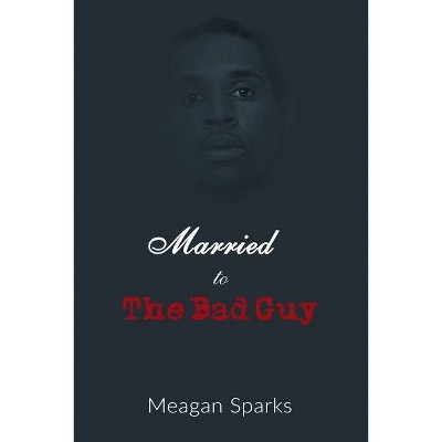 Married to the Bad Guy - by  Meagan Sparks (Paperback)