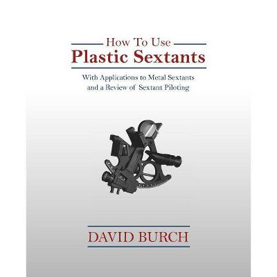 How to Use Plastic Sextants - by  David Burch (Paperback)