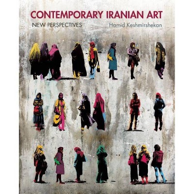 Contemporary Iranian Art - by  Hamid Keshmirshekan (Hardcover)