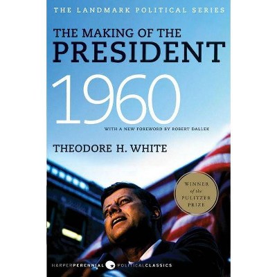 The Making of the President, 1960 - (Harper Perennial Political Classics) by  Theodore H White (Paperback)