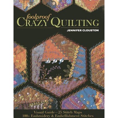 Foolproof Crazy Quilting - by  Jennifer Clouston (Paperback)