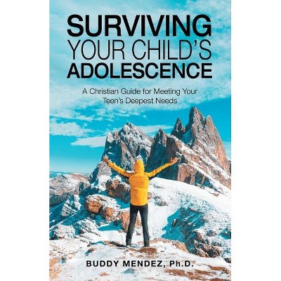 Surviving Your Child's Adolescence - by  Buddy Mendez (Paperback)