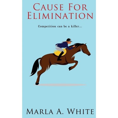 Cause For Elimination - by  Marla A White (Paperback)