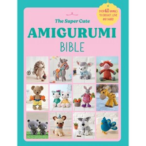 The Super Cute Amigurumi Bible - by  Ebury Press (Paperback) - 1 of 1
