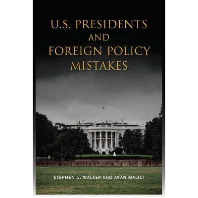 U.S. Presidents and Foreign Policy Mistakes - by  Stephen G Walker & Akan Malici (Paperback)