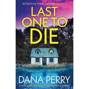 Last One to Die - (Detective Nikki Cassidy) by  Dana Perry (Paperback) - 1 of 1