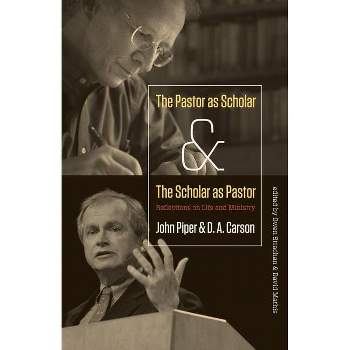 The Pastor as Scholar and the Scholar as Pastor - by  John Piper & D A Carson (Paperback)