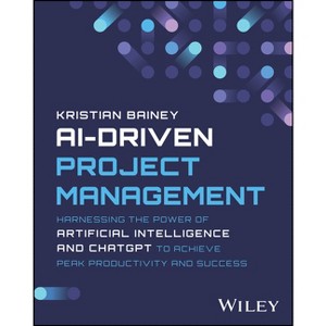 Ai-Driven Project Management - by  Kristian Bainey (Paperback) - 1 of 1