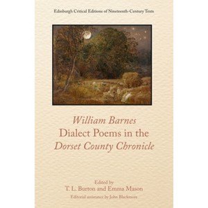 William Barnes, Dialect Poems in the Dorset County Chronicle - (Edinburgh Critical Editions of Nineteenth-Century Texts) by  T L Burton & Emma Mason - 1 of 1