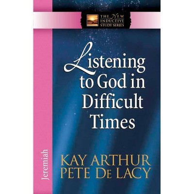 Listening to God in Difficult Times - (New Inductive Study) by  Kay Arthur & Pete de Lacy (Paperback)