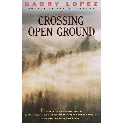 Crossing Open Ground - by  Barry Lopez (Paperback)