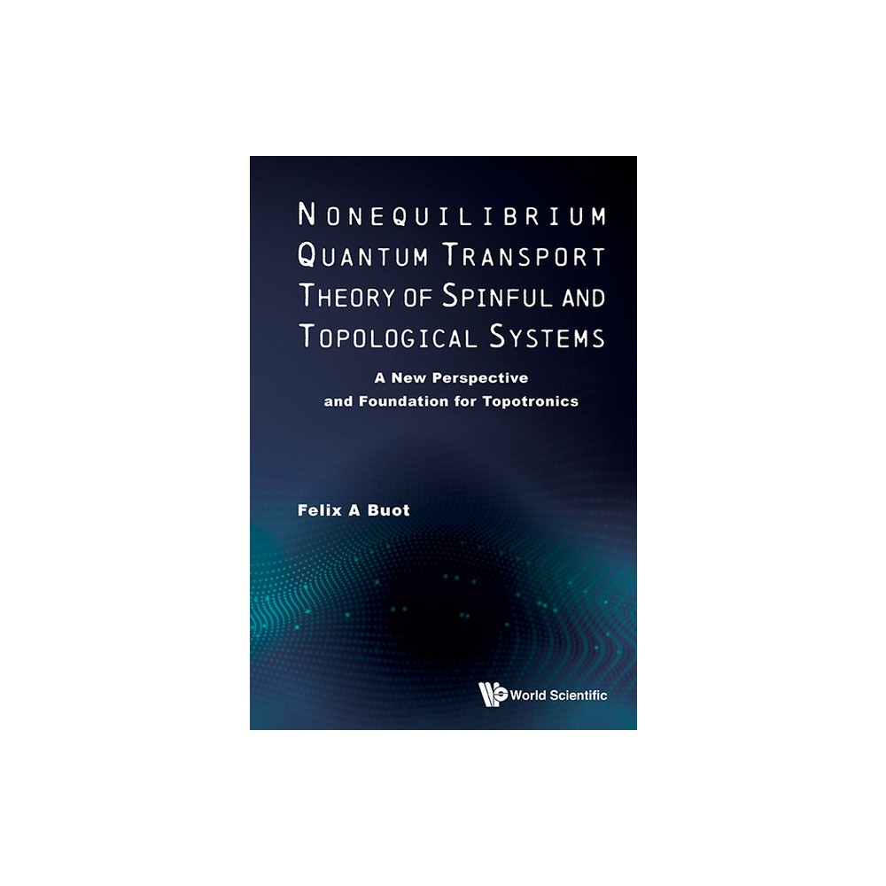 Nonequilibrium Quantum Transport Theory of Spinful and Topological Systems: A New Perspective and Foundation for Topotronics - by Felix A Buot