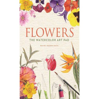 Flowers: The Watercolor Art Pad - by  Rachel Pedder-Smith (Paperback)