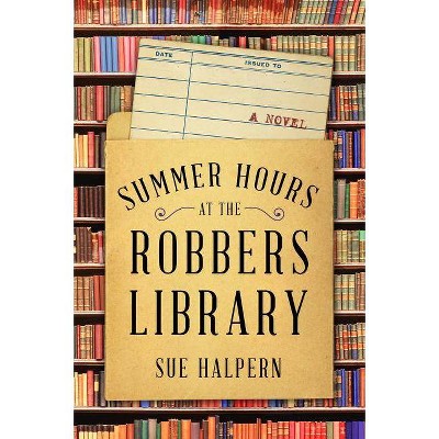  Summer Hours at the Robbers Library - by  Sue Halpern (Hardcover) 