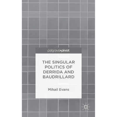 The Singular Politics of Derrida and Baudrillard - by  Mihail Evans (Hardcover)