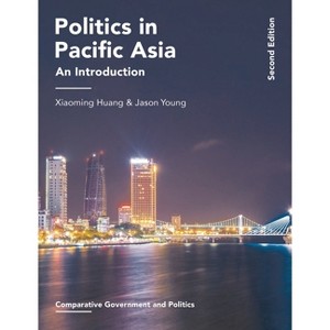 Politics in Pacific Asia - (Comparative Government and Politics) 2nd Edition,Annotated by  Xiaoming Huang & Jason Young (Paperback) - 1 of 1