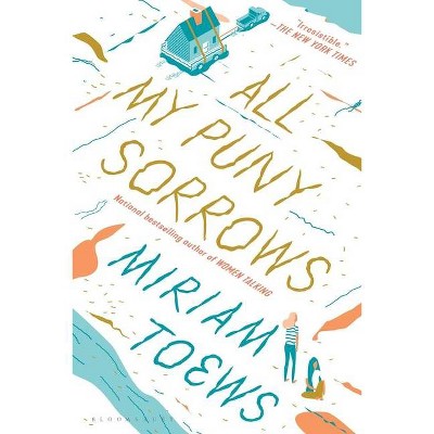 All My Puny Sorrows - by  Miriam Toews (Paperback)