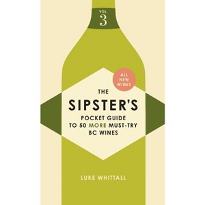 The Sipster's Pocket Guide to 50 More Must-Try BC Wines: Volume 3 - (Sipster's Wine Guides) by  Luke Whittall (Paperback) - 1 of 1