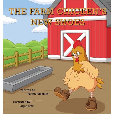 The Farm Chicken's New Shoes - by  Mariah Nienhuis (Hardcover)