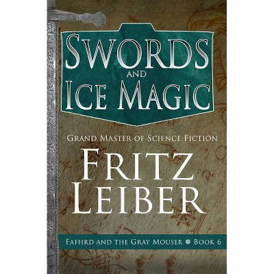 Swords and Ice Magic - (Adventures of Fafhrd and the Gray Mouser) by  Fritz Leiber (Paperback)