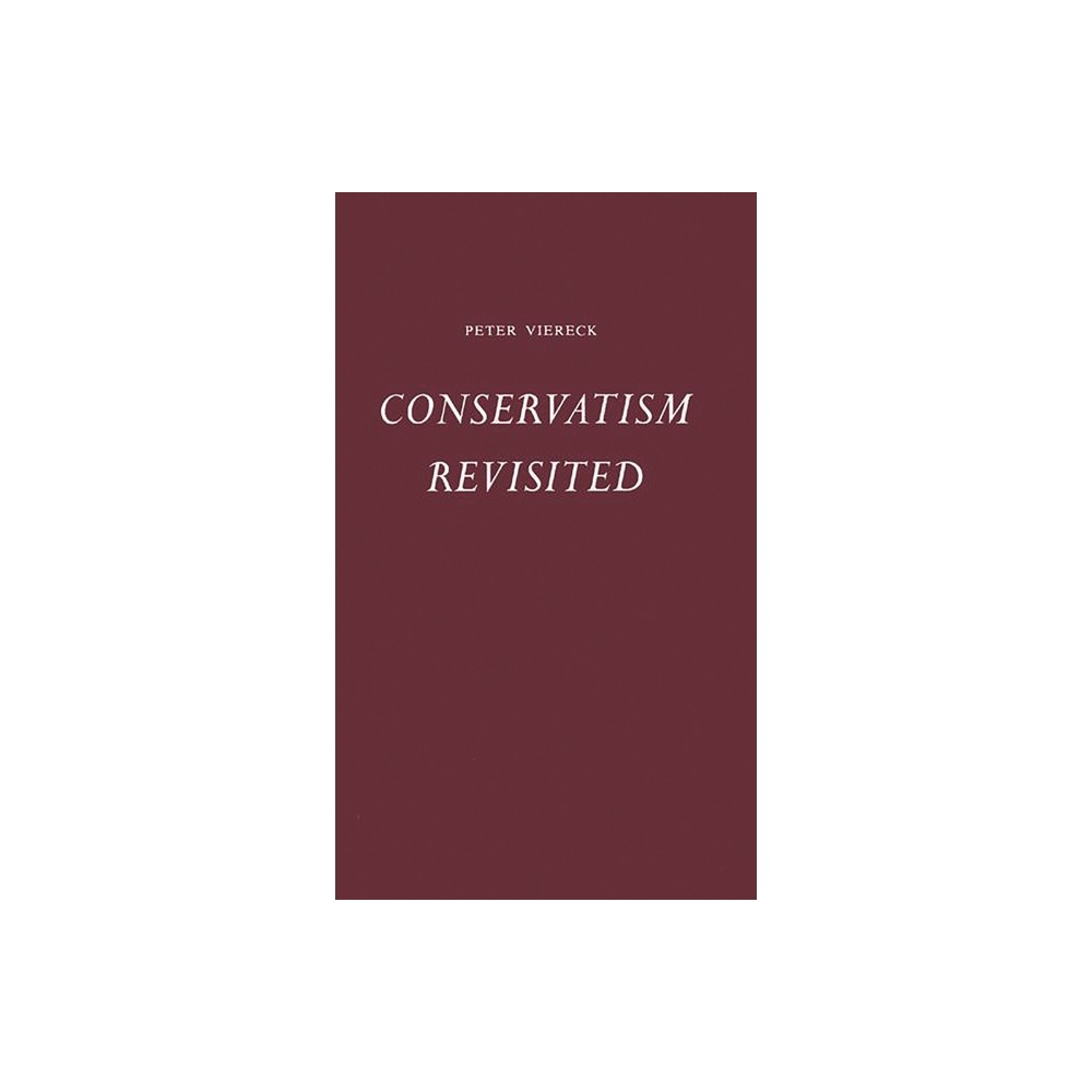 Conservatism Revisited - by Peter Viereck (Hardcover)