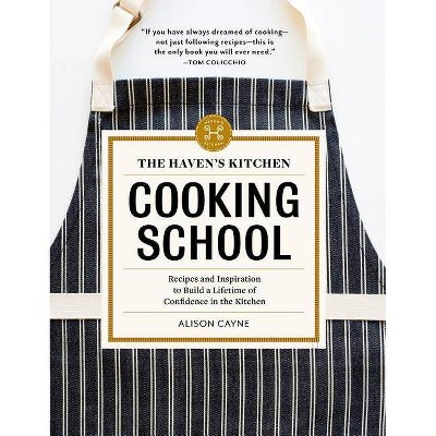  The Haven's Kitchen Cooking School - by  Alison Cayne (Hardcover) 