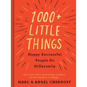 1000+ Little Things Happy Successful People Do Differently - by  Marc Chernoff & Angel Chernoff (Hardcover)