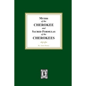 Myths of the CHEROKEE and Sacred Formulas of the CHEROKEES - by  James Mooney (Paperback) - 1 of 1