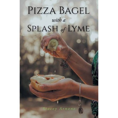 Pizza Bagel with a Splash of Lyme - by  Stacey Arnone (Paperback)