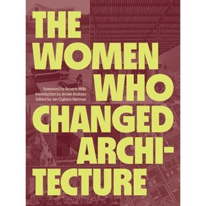 The Women Who Changed Architecture - by  Jan Cigliano Hartman (Hardcover) - 1 of 1
