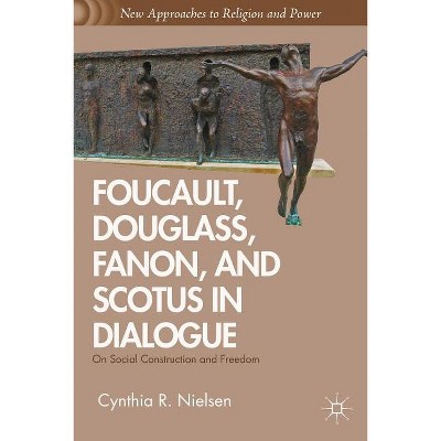 Foucault, Douglass, Fanon, and Scotus in Dialogue - (New Approaches to Religion and Power) by  C Nielsen (Hardcover)