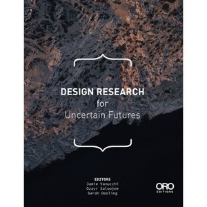 Design Research for Uncertain Futures - by  Jamie Vanucchi & Ozayr Saloojee & Sarah Dooling (Paperback) - 1 of 1