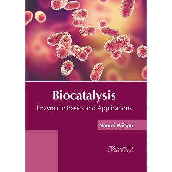 Biocatalysis: Enzymatic Basics and Applications - by  Naomi Wilson (Hardcover)