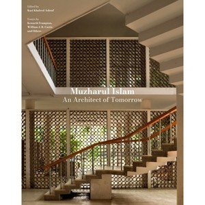 Muzharul Islam: An Architect of Tomorrow - by  Kazi Khaleed Ashraf (Hardcover) - 1 of 1
