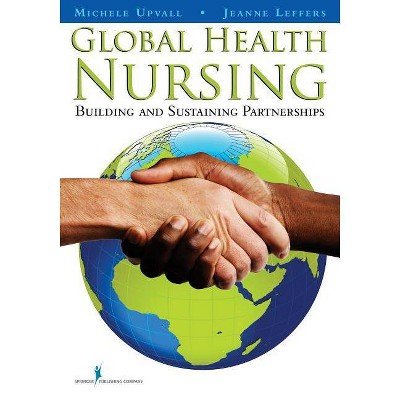 Global Health Nursing - by  Michele Upvall & Jeanne Leffers (Paperback)