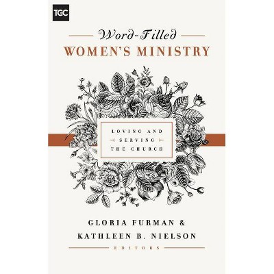 Word-Filled Women's Ministry - (Gospel Coalition) by  Gloria Furman & Kathleen Nielson (Paperback)