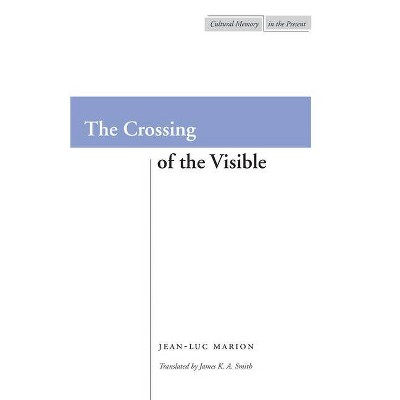 The Crossing of the Visible - (Cultural Memory in the Present) by  Jean-Luc Marion (Paperback)