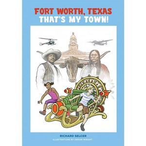 Fort Worth, Texas, That's My Town! - by  Richard F Selcer (Hardcover) - 1 of 1