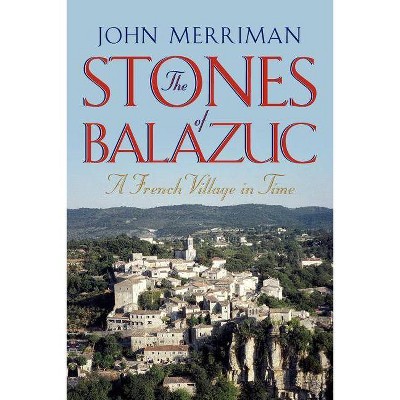 The Stones of Balazuc - by  John Merriman (Paperback)