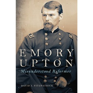 Emory Upton, 60 - (Campaigns and Commanders) by  David J Fitzpatrick (Hardcover) - 1 of 1