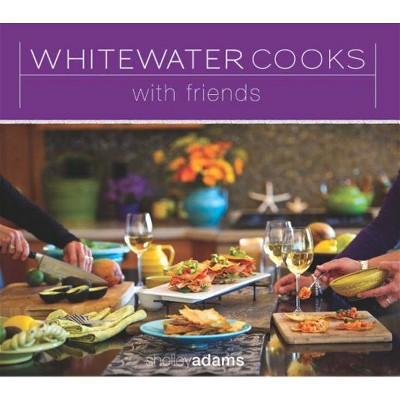 Whitewater Cooks with Friends - by  Shelley Adams (Paperback)