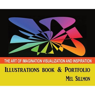 The Art of Imagination Visualization and Inspiration - by  Mel G Sillmon (Hardcover)