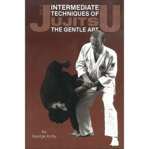Intermediate Techniques of Jujitsu: The Gentle Art, Vol. 2 - (Japanese Arts) by  George Kirby (Paperback) - 1 of 1