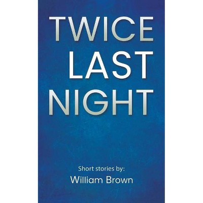 Twice Last Night - by  William Brown (Paperback)