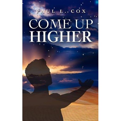 Come Up Higher - by  Paul L Cox (Hardcover)