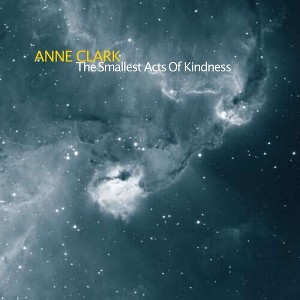 Anne Clark - The Smallest Acts Of Kindness (CD) - 1 of 1