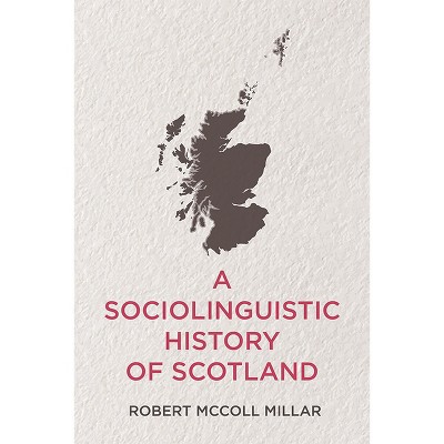 A Sociolinguistic History of Scotland - by  Robert McColl Millar (Paperback)