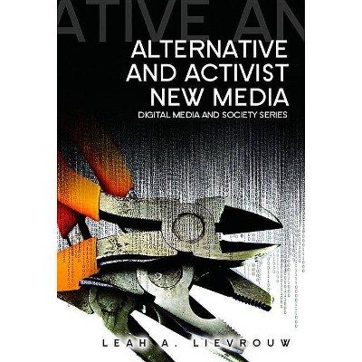 Alternative and Activist New Media - (Digital Media and Society) by  Leah Lievrouw (Paperback)