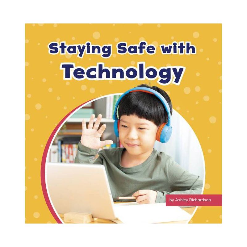 Staying Safe with Technology - (Take Care of Yourself) by  Ashley Richardson (Hardcover), 1 of 2