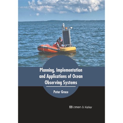 Planning, Implementation and Applications of Ocean Observing Systems - by  Peter Grace (Hardcover)